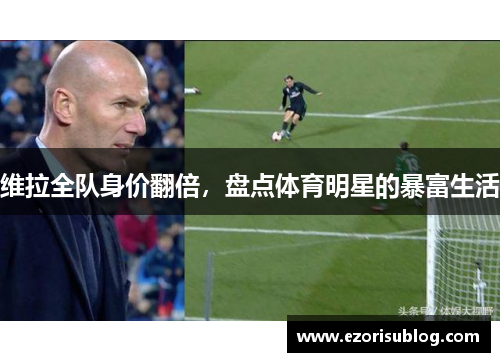 维拉全队身价翻倍，盘点体育明星的暴富生活