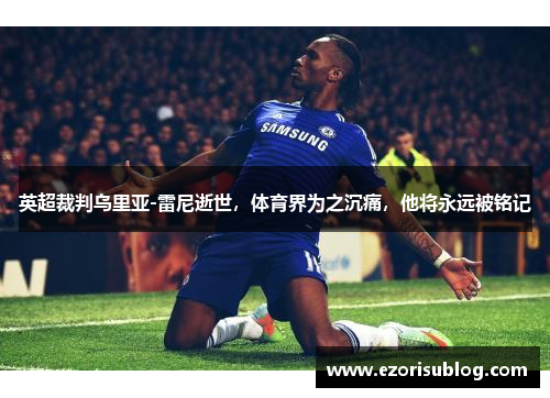 英超裁判乌里亚-雷尼逝世，体育界为之沉痛，他将永远被铭记